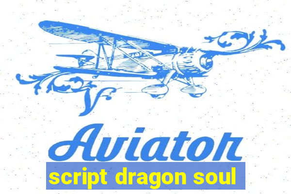 script dragon soul